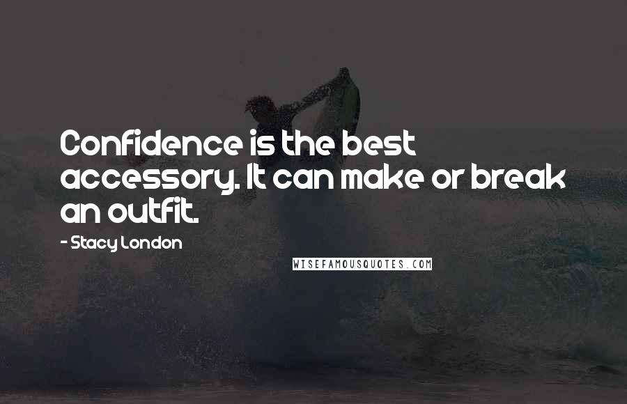 Stacy London Quotes: Confidence is the best accessory. It can make or break an outfit.