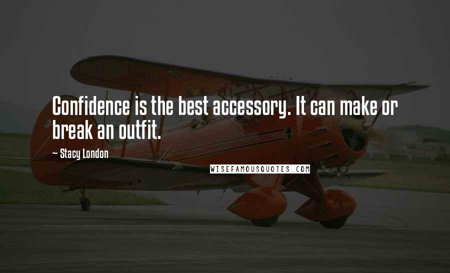 Stacy London Quotes: Confidence is the best accessory. It can make or break an outfit.