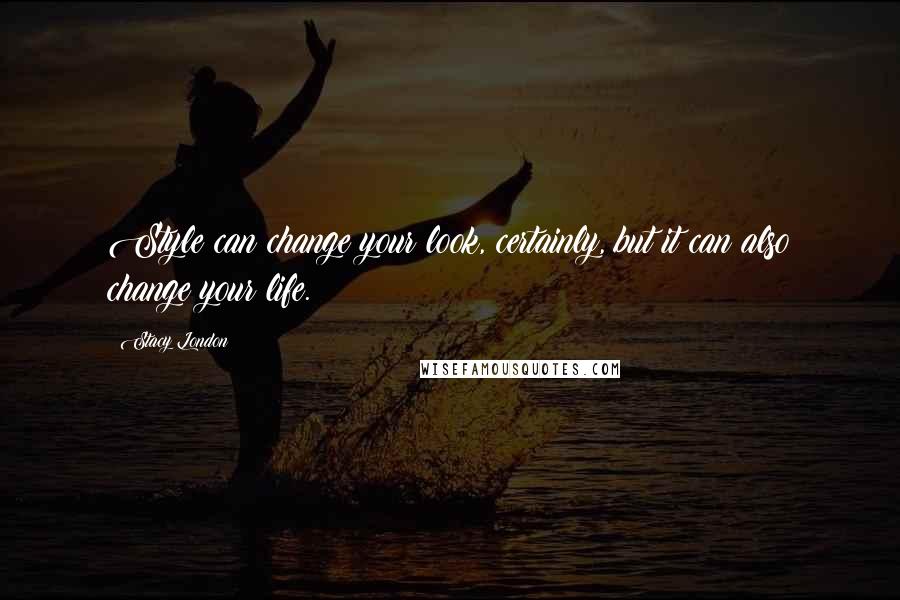 Stacy London Quotes: Style can change your look, certainly, but it can also change your life.