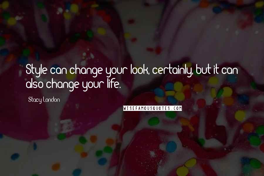 Stacy London Quotes: Style can change your look, certainly, but it can also change your life.