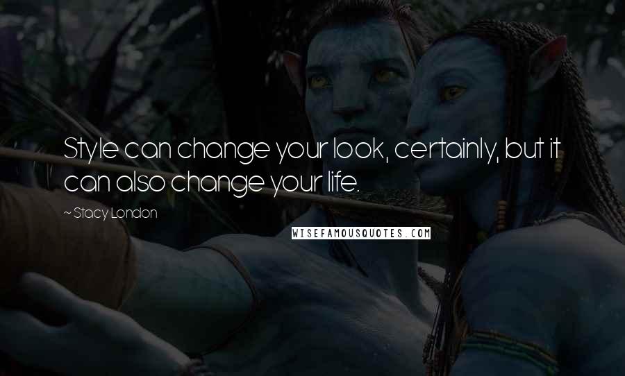 Stacy London Quotes: Style can change your look, certainly, but it can also change your life.