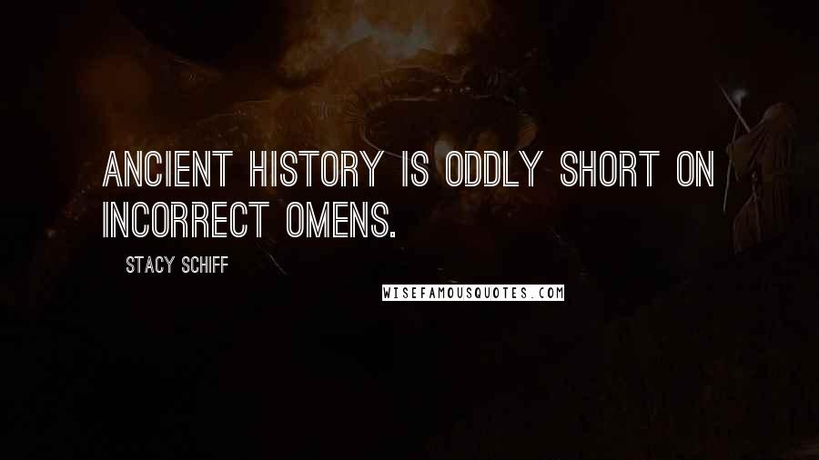 Stacy Schiff Quotes: Ancient history is oddly short on incorrect omens.