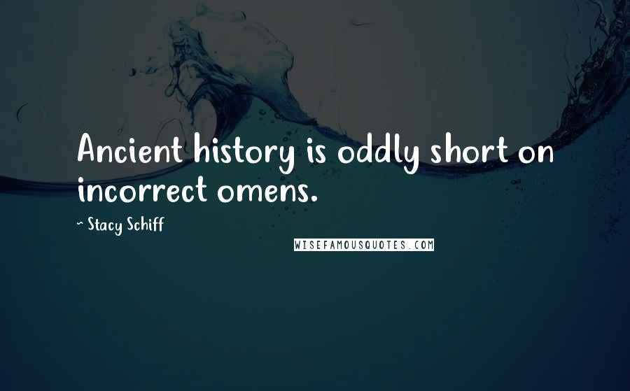 Stacy Schiff Quotes: Ancient history is oddly short on incorrect omens.