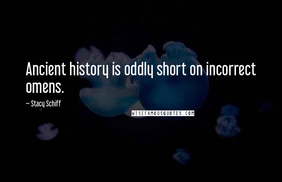 Stacy Schiff Quotes: Ancient history is oddly short on incorrect omens.