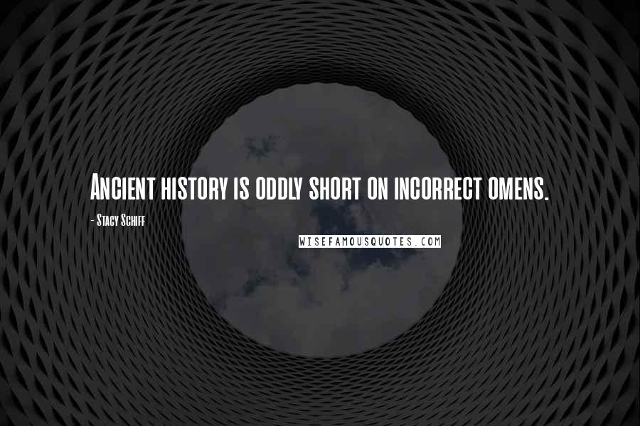 Stacy Schiff Quotes: Ancient history is oddly short on incorrect omens.