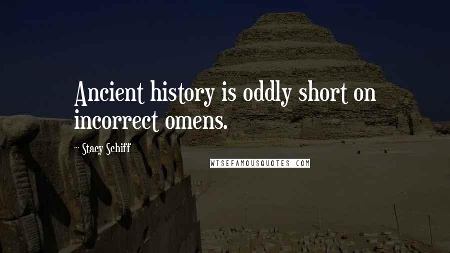 Stacy Schiff Quotes: Ancient history is oddly short on incorrect omens.