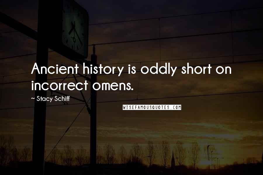 Stacy Schiff Quotes: Ancient history is oddly short on incorrect omens.