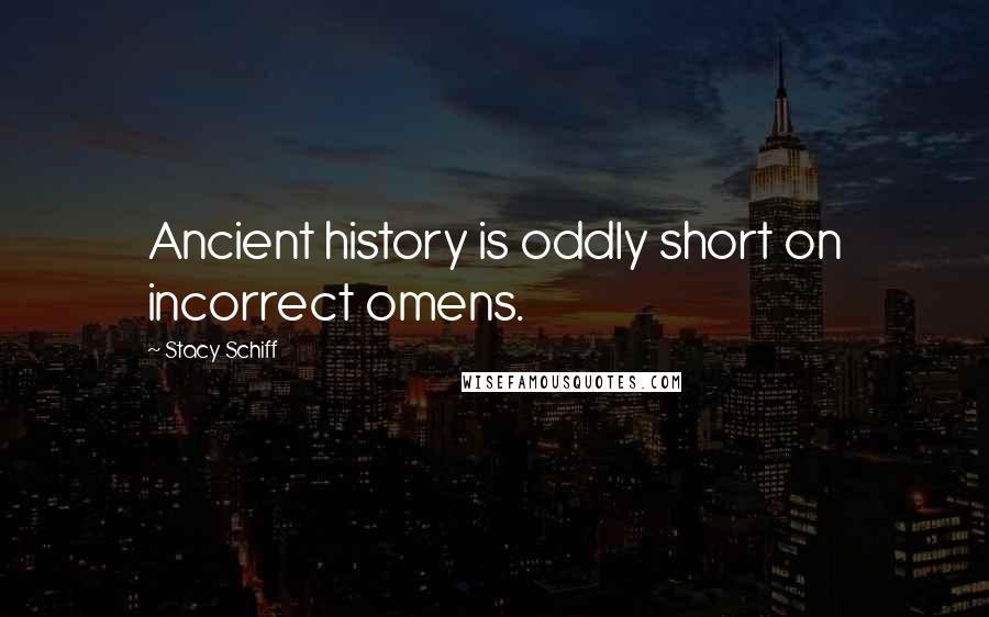 Stacy Schiff Quotes: Ancient history is oddly short on incorrect omens.