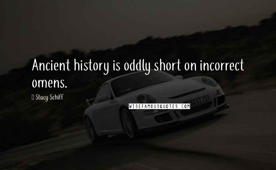 Stacy Schiff Quotes: Ancient history is oddly short on incorrect omens.