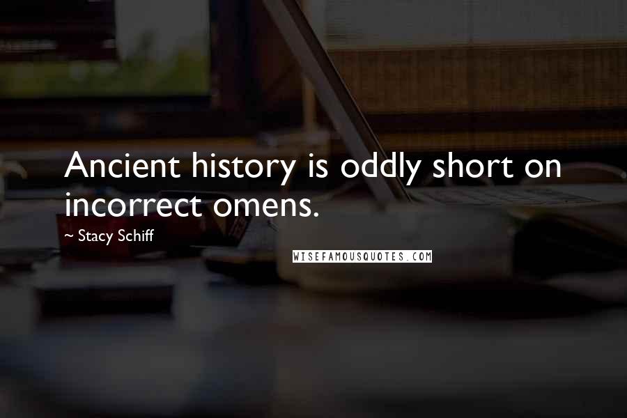 Stacy Schiff Quotes: Ancient history is oddly short on incorrect omens.