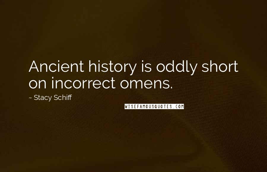 Stacy Schiff Quotes: Ancient history is oddly short on incorrect omens.