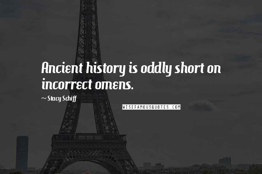 Stacy Schiff Quotes: Ancient history is oddly short on incorrect omens.