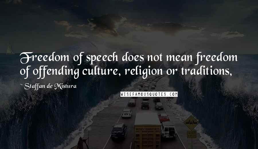 Staffan De Mistura Quotes: Freedom of speech does not mean freedom of offending culture, religion or traditions,