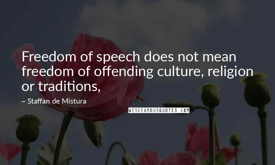 Staffan De Mistura Quotes: Freedom of speech does not mean freedom of offending culture, religion or traditions,