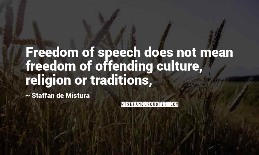 Staffan De Mistura Quotes: Freedom of speech does not mean freedom of offending culture, religion or traditions,