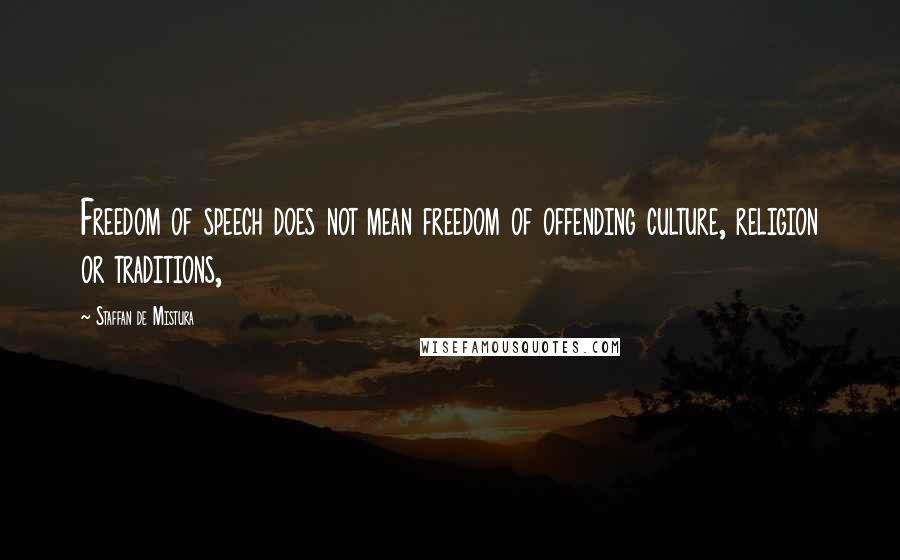 Staffan De Mistura Quotes: Freedom of speech does not mean freedom of offending culture, religion or traditions,