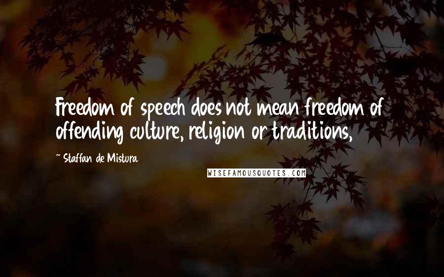 Staffan De Mistura Quotes: Freedom of speech does not mean freedom of offending culture, religion or traditions,