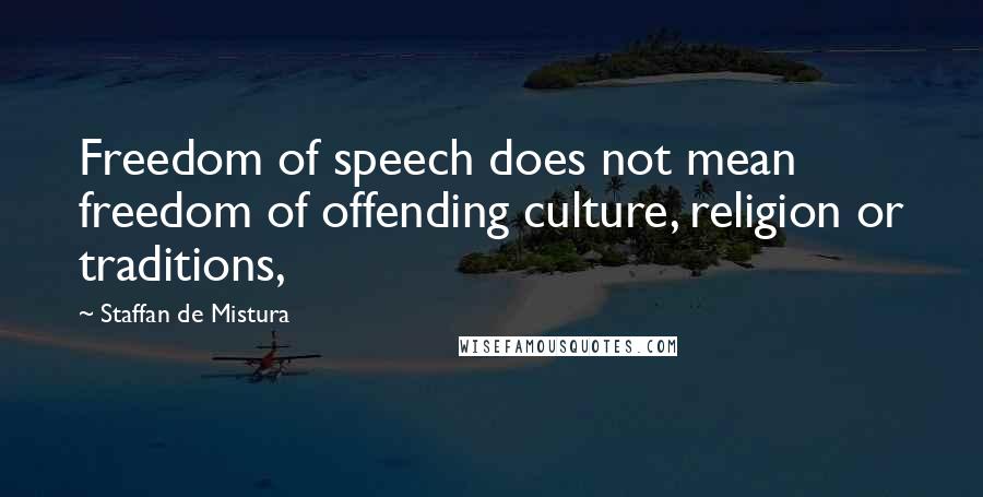 Staffan De Mistura Quotes: Freedom of speech does not mean freedom of offending culture, religion or traditions,