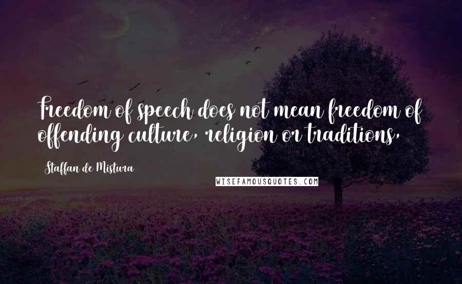 Staffan De Mistura Quotes: Freedom of speech does not mean freedom of offending culture, religion or traditions,