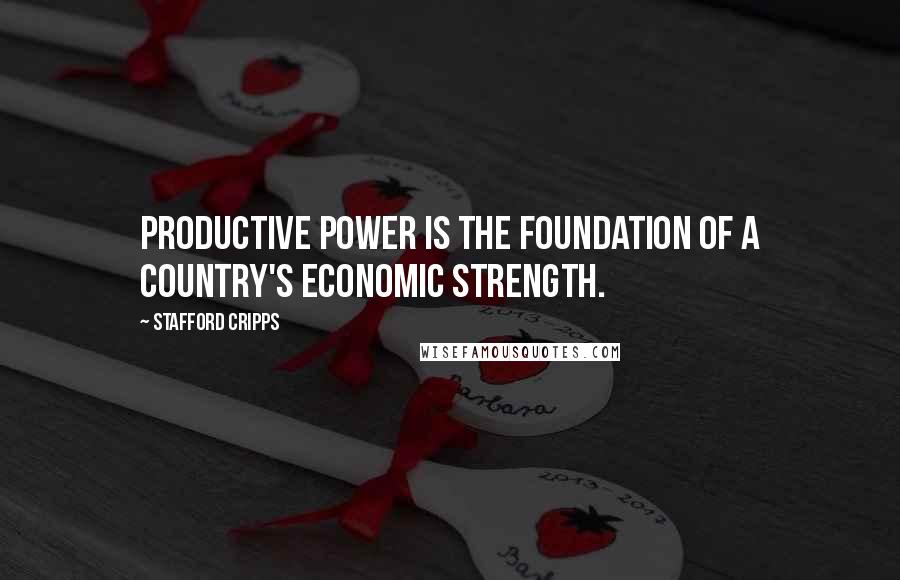 Stafford Cripps Quotes: Productive power is the foundation of a country's economic strength.