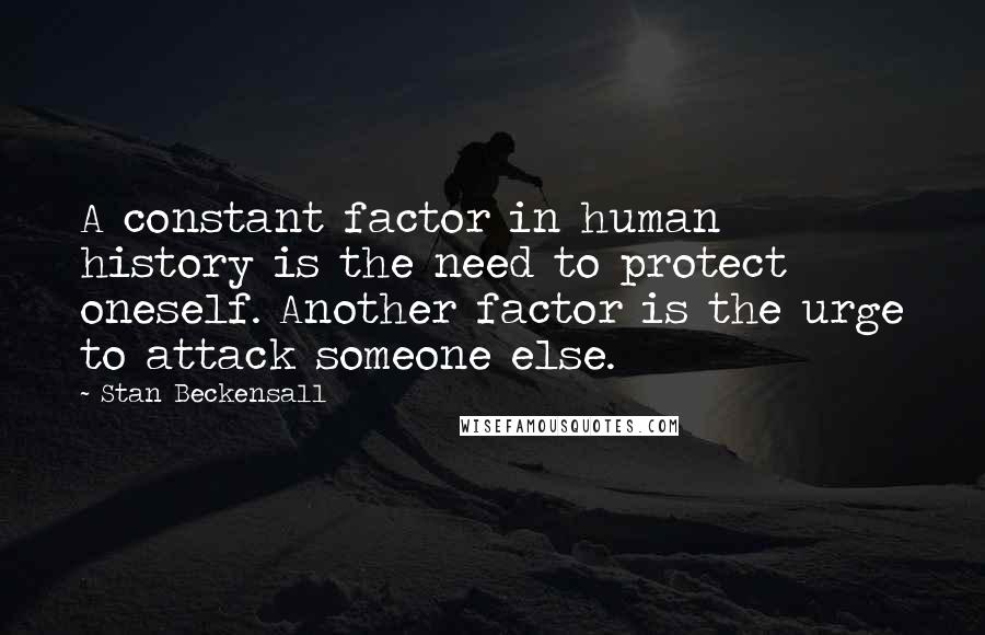 Stan Beckensall Quotes: A constant factor in human history is the need to protect oneself. Another factor is the urge to attack someone else.