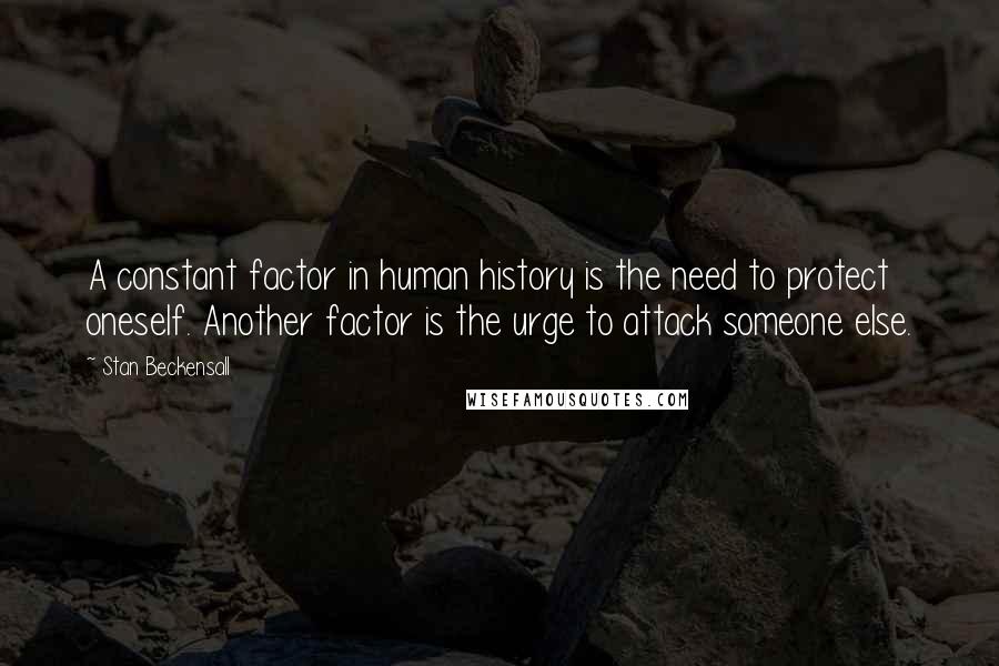 Stan Beckensall Quotes: A constant factor in human history is the need to protect oneself. Another factor is the urge to attack someone else.