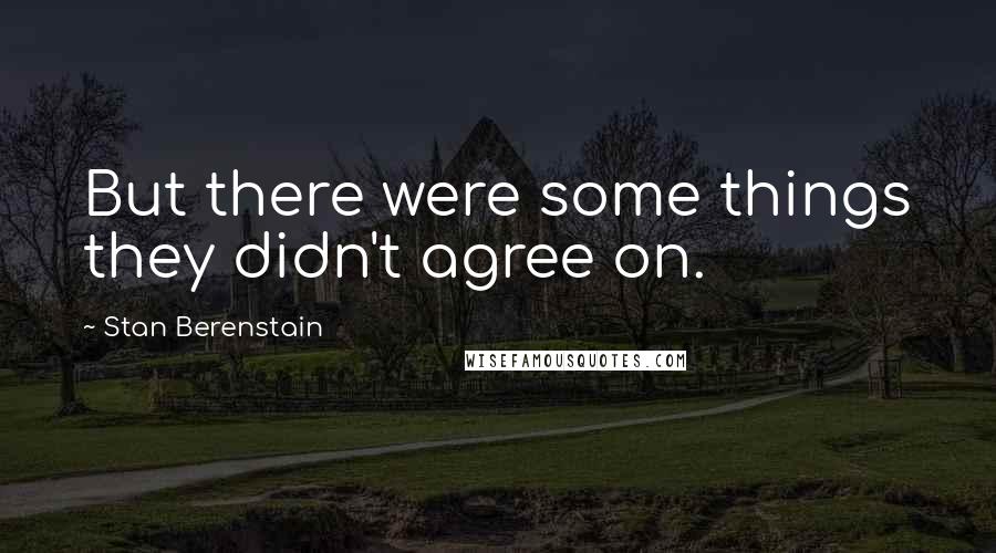 Stan Berenstain Quotes: But there were some things they didn't agree on.
