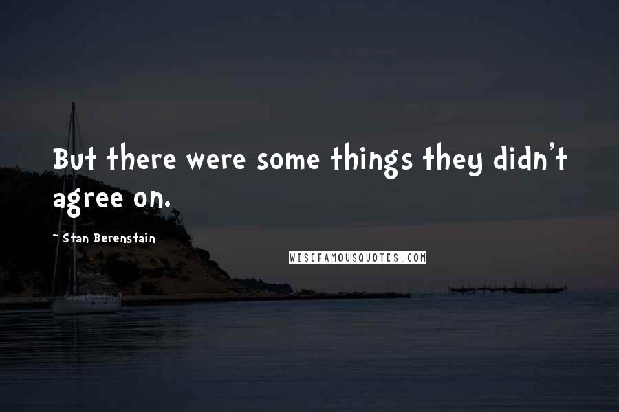 Stan Berenstain Quotes: But there were some things they didn't agree on.