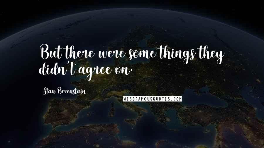 Stan Berenstain Quotes: But there were some things they didn't agree on.