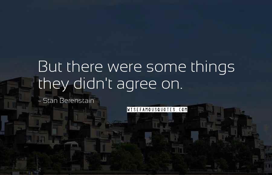 Stan Berenstain Quotes: But there were some things they didn't agree on.