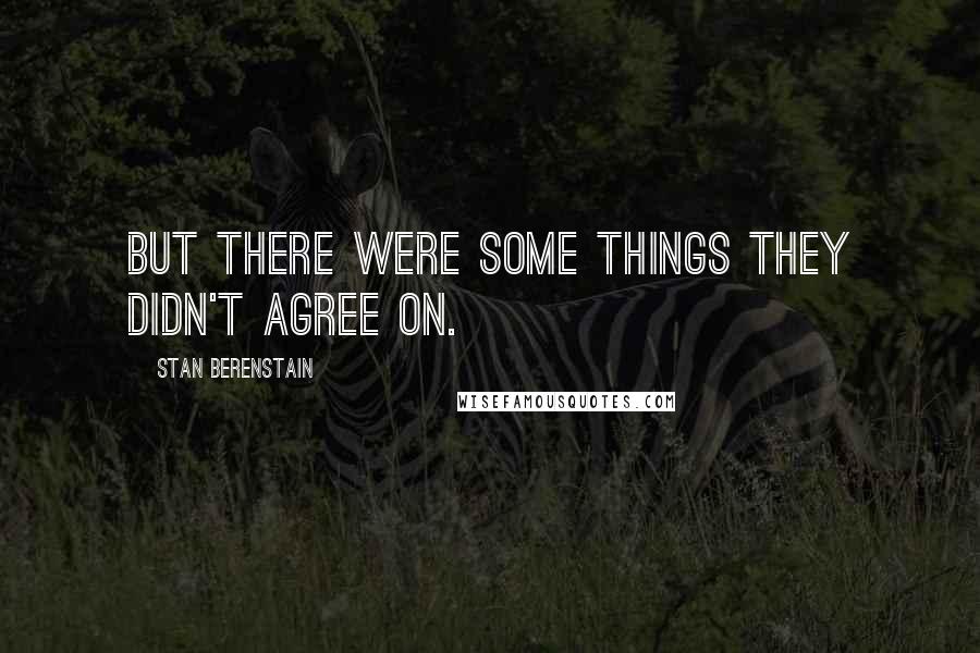 Stan Berenstain Quotes: But there were some things they didn't agree on.