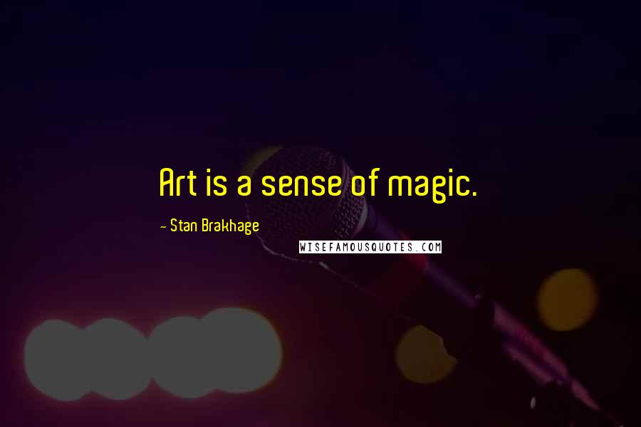 Stan Brakhage Quotes: Art is a sense of magic.