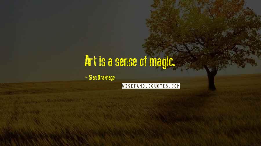 Stan Brakhage Quotes: Art is a sense of magic.