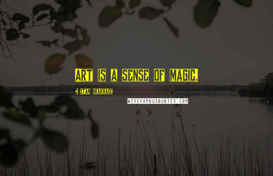 Stan Brakhage Quotes: Art is a sense of magic.