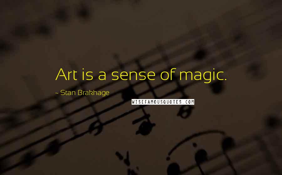 Stan Brakhage Quotes: Art is a sense of magic.