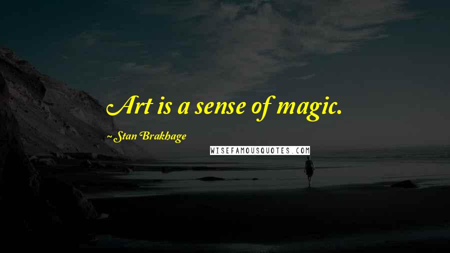 Stan Brakhage Quotes: Art is a sense of magic.