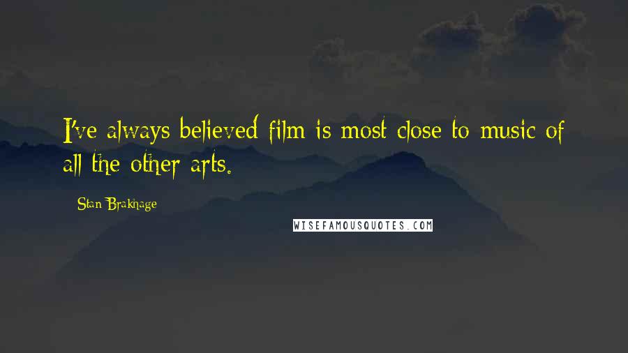 Stan Brakhage Quotes: I've always believed film is most close to music of all the other arts.