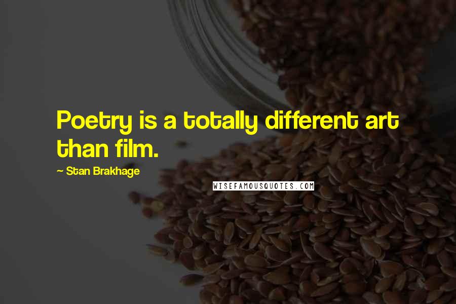 Stan Brakhage Quotes: Poetry is a totally different art than film.