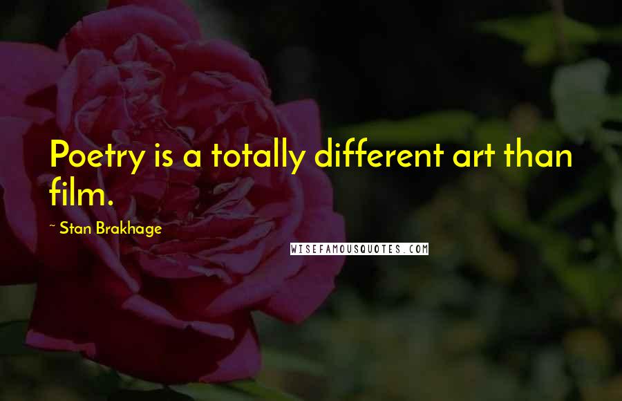 Stan Brakhage Quotes: Poetry is a totally different art than film.