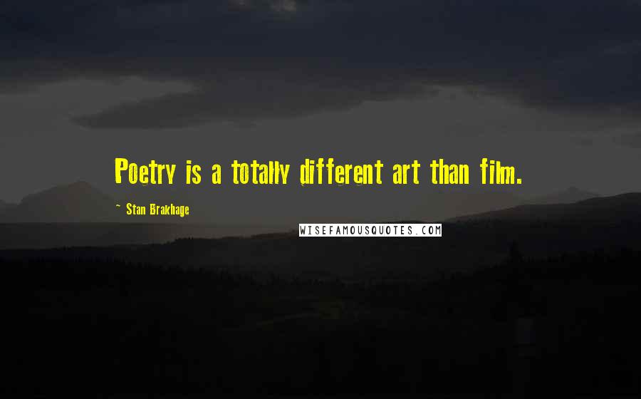 Stan Brakhage Quotes: Poetry is a totally different art than film.