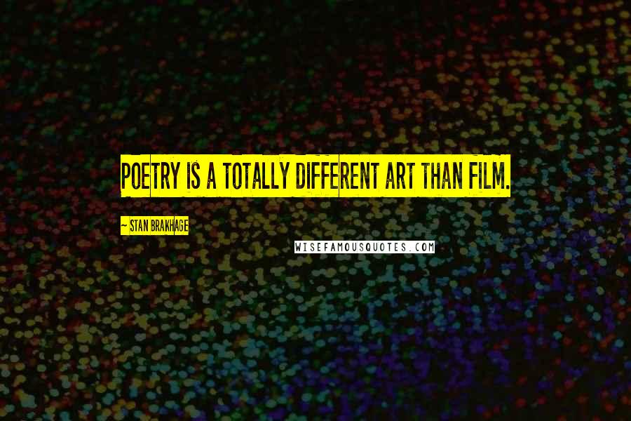 Stan Brakhage Quotes: Poetry is a totally different art than film.