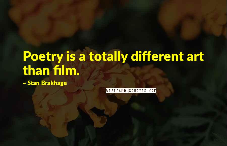 Stan Brakhage Quotes: Poetry is a totally different art than film.