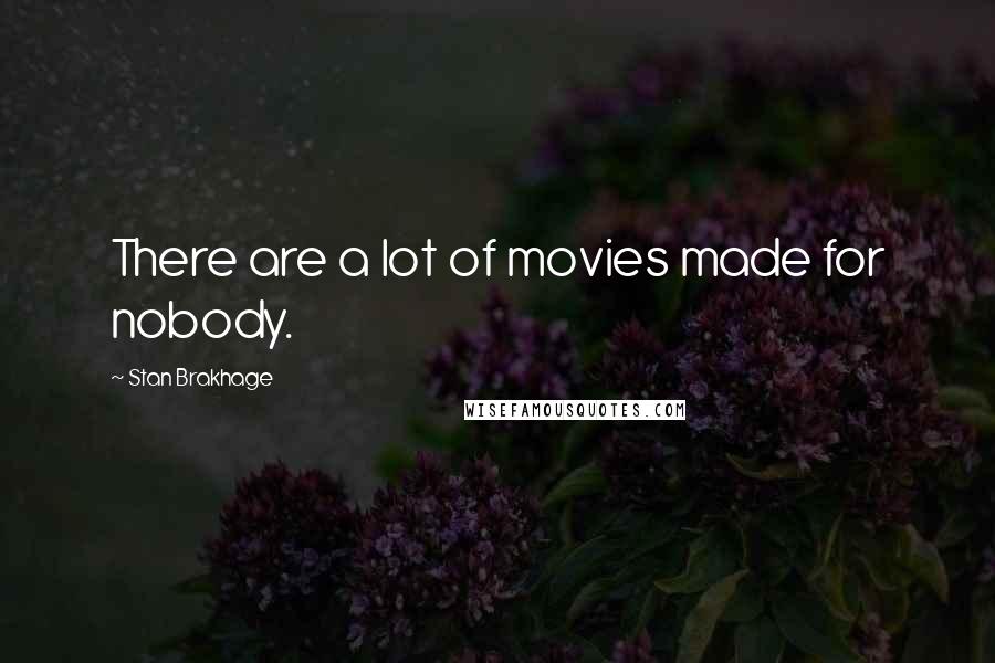 Stan Brakhage Quotes: There are a lot of movies made for nobody.