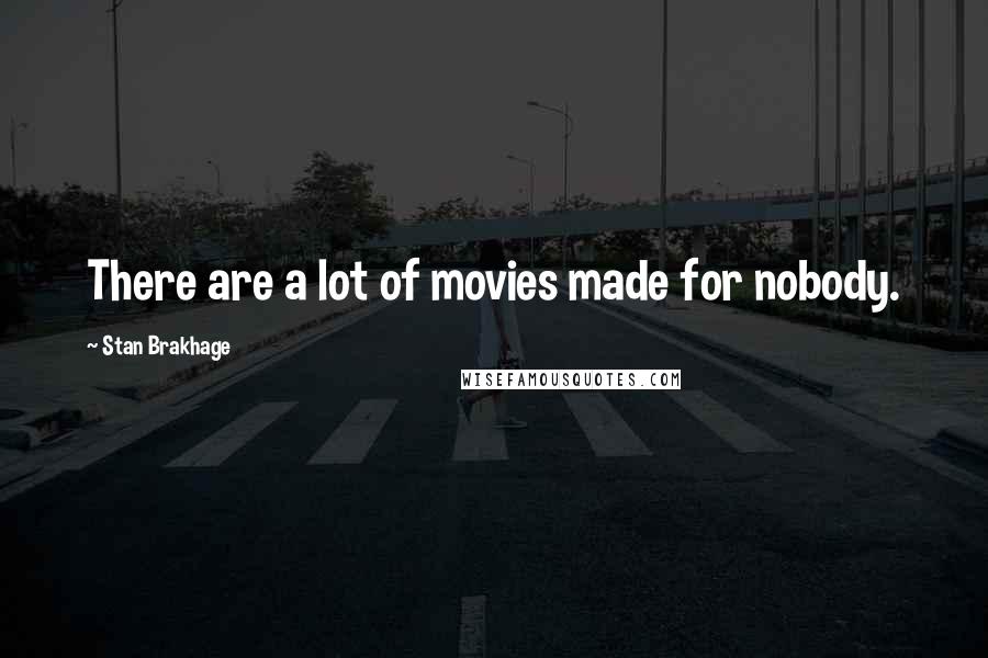 Stan Brakhage Quotes: There are a lot of movies made for nobody.