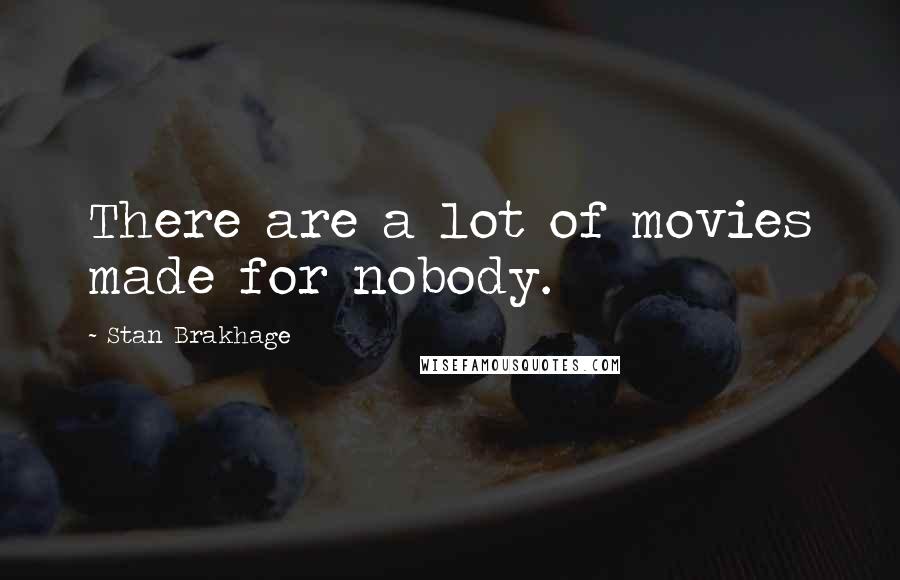 Stan Brakhage Quotes: There are a lot of movies made for nobody.