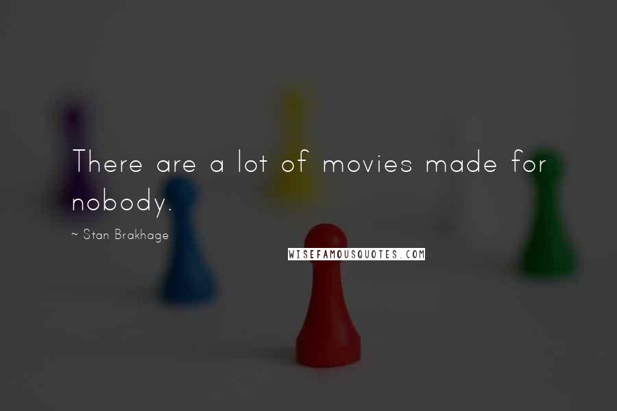 Stan Brakhage Quotes: There are a lot of movies made for nobody.