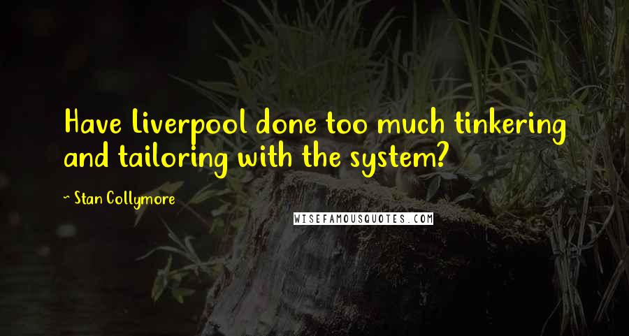 Stan Collymore Quotes: Have Liverpool done too much tinkering and tailoring with the system?