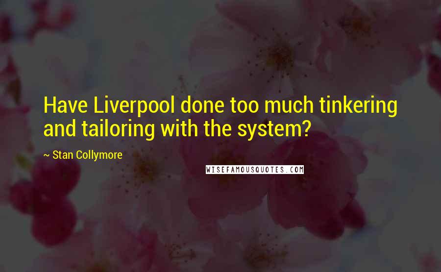 Stan Collymore Quotes: Have Liverpool done too much tinkering and tailoring with the system?