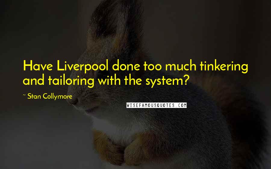 Stan Collymore Quotes: Have Liverpool done too much tinkering and tailoring with the system?