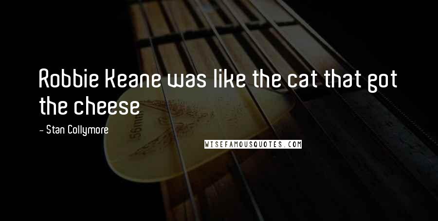 Stan Collymore Quotes: Robbie Keane was like the cat that got the cheese